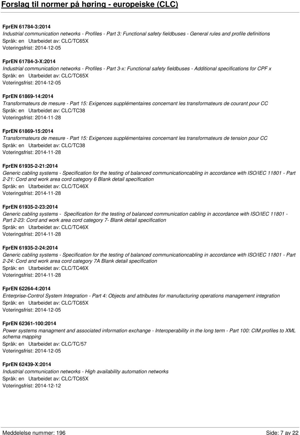 CLC/TC65X FprEN 61869-14:2014 Transformateurs de mesure - Part 15: Exigences supplémentaires concernant les transformateurs de courant pour CC Språk: en Utarbeidet av: CLC/TC38 FprEN 61869-15:2014