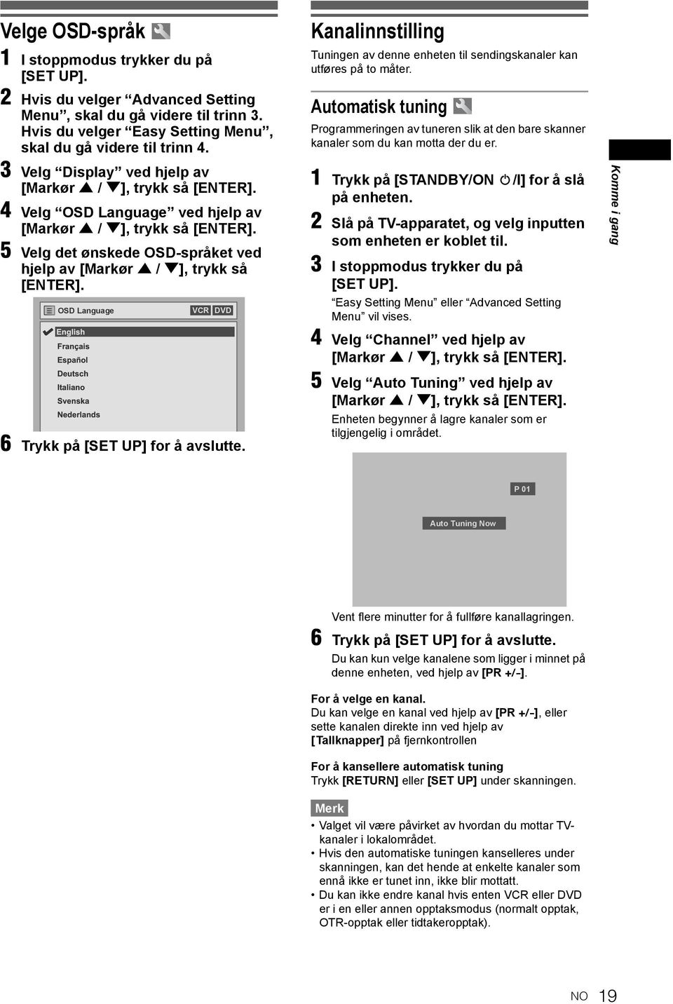OSD Language English Deutsch Italiano Svenska Nederlands VCR 6 Trykk på [SET UP] for å avslutte. Kanalinnstilling Tuningen av denne enheten til sendingskanaler kan utføres på to måter.