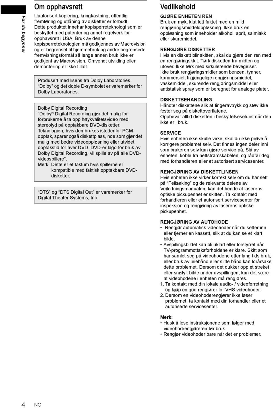 Bruk av denne kopisperreteknologien må godkjennes av Macrovision og er begrenset til hjemmebruk og andre begrensede fremvisningsformål så lenge annen bruk ikke er godkjent av Macrovision.