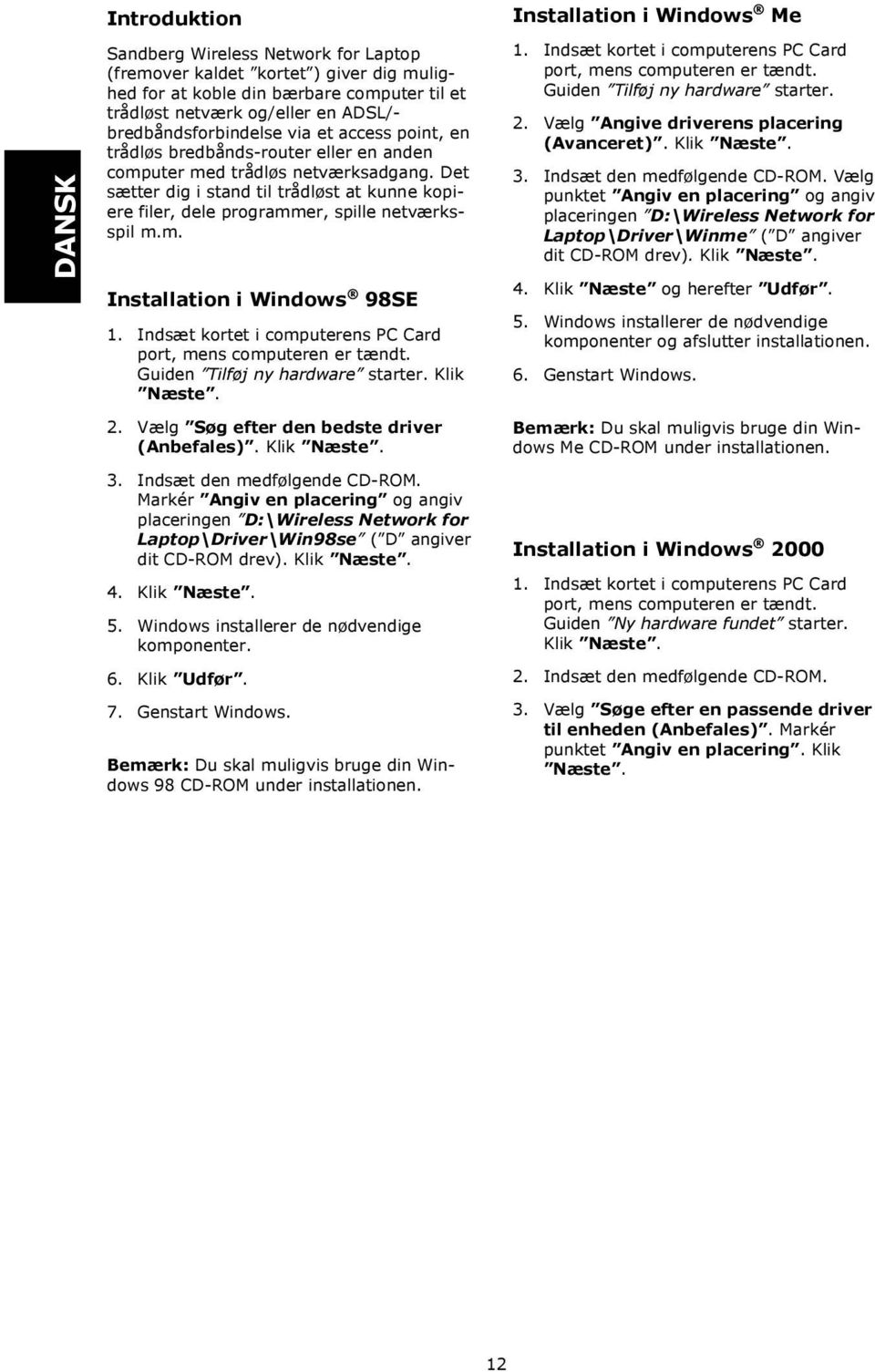 m. Installation i Windows 98SE 1. Indsæt kortet i computerens PC Card port, mens computeren er tændt. Guiden Tilføj ny hardware starter. Klik Næste. 2. Vælg Søg efter den bedste driver (Anbefales).