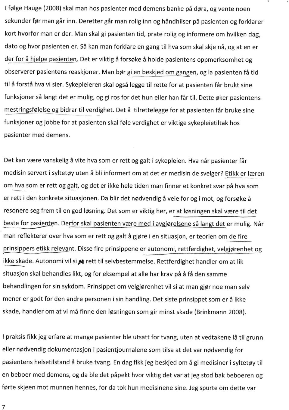 Så kan man forklare en gang til hva som skal skje nå, og at en er der for å hjelpe pasienten. Det er viktig å forsøke å holde pasientens oppmerksomhet og observerer pasientens reaskjoner.