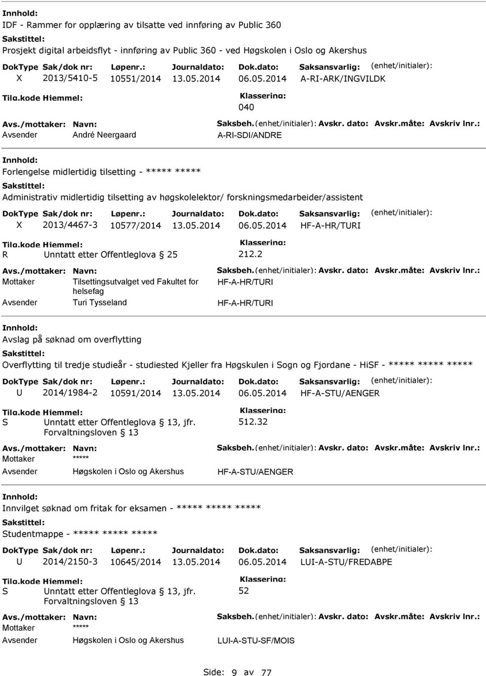 : André Neergaard A-R-D/ANDRE Forlengelse midlertidig tilsetting - ***** ***** Administrativ midlertidig tilsetting av høgskolelektor/ forskningsmedarbeider/assistent 2013/4467-3 1057