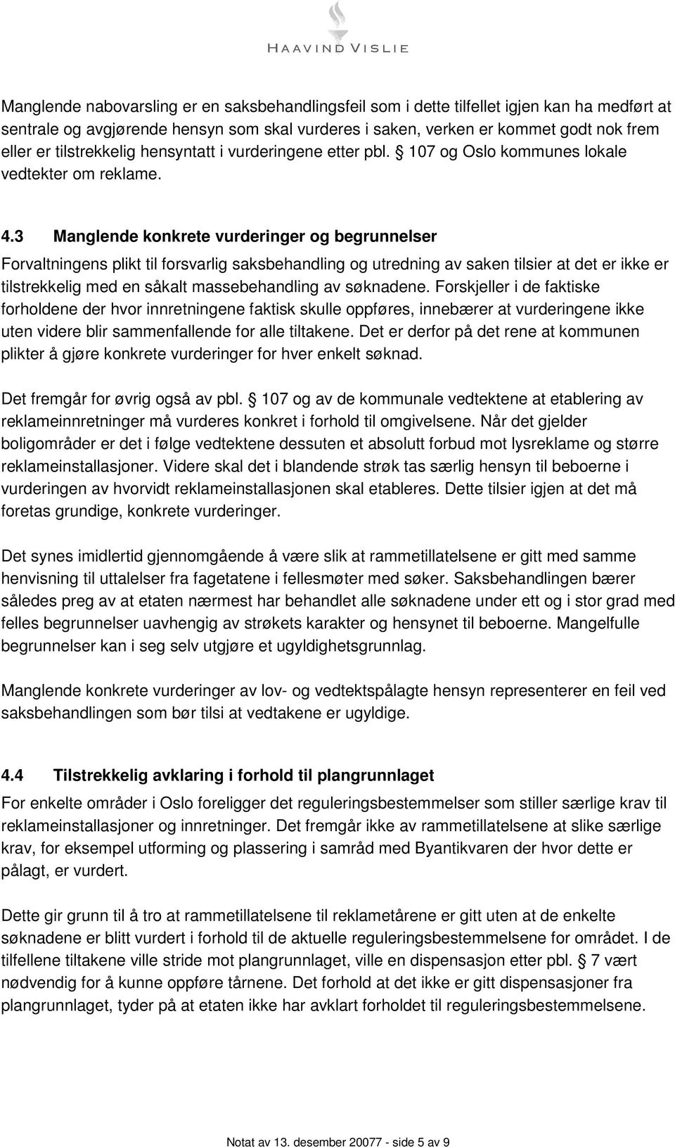 3 Manglende konkrete vurderinger og begrunnelser Forvaltningens plikt til forsvarlig saksbehandling og utredning av saken tilsier at det er ikke er tilstrekkelig med en såkalt massebehandling av