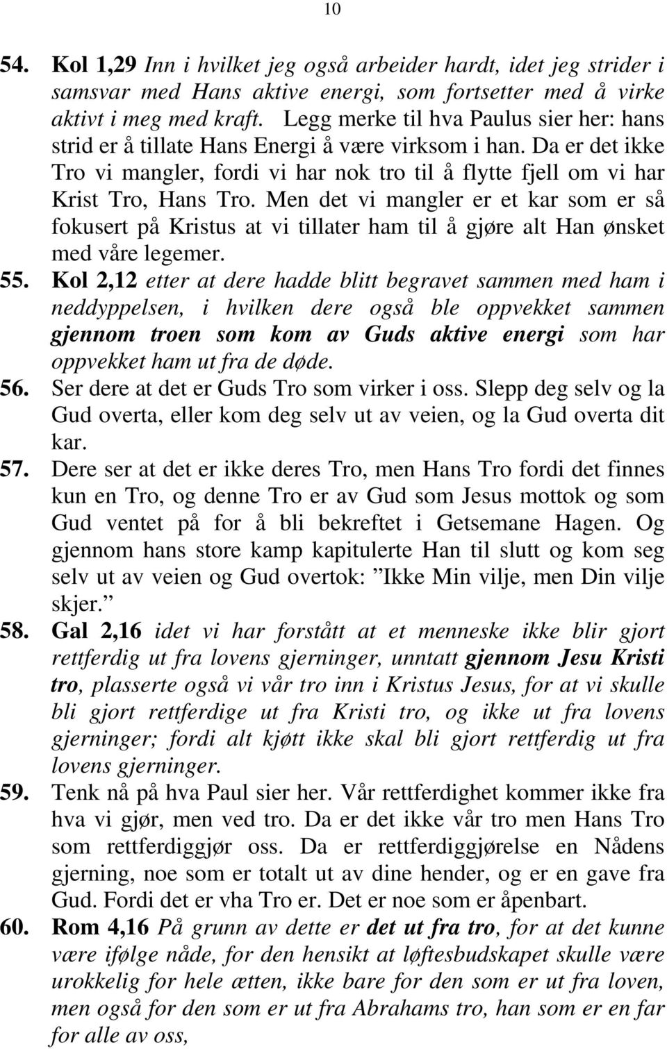 Men det vi mangler er et kar som er så fokusert på Kristus at vi tillater ham til å gjøre alt Han ønsket med våre legemer. 55.