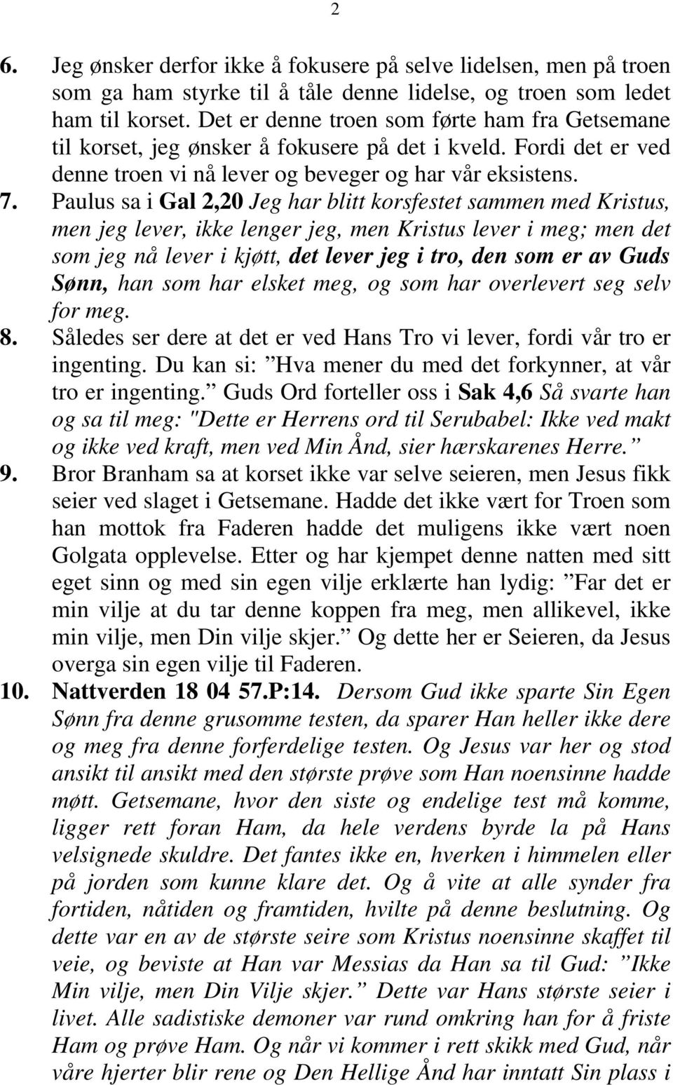 Paulus sa i Gal 2,20 Jeg har blitt korsfestet sammen med Kristus, men jeg lever, ikke lenger jeg, men Kristus lever i meg; men det som jeg nå lever i kjøtt, det lever jeg i tro, den som er av Guds