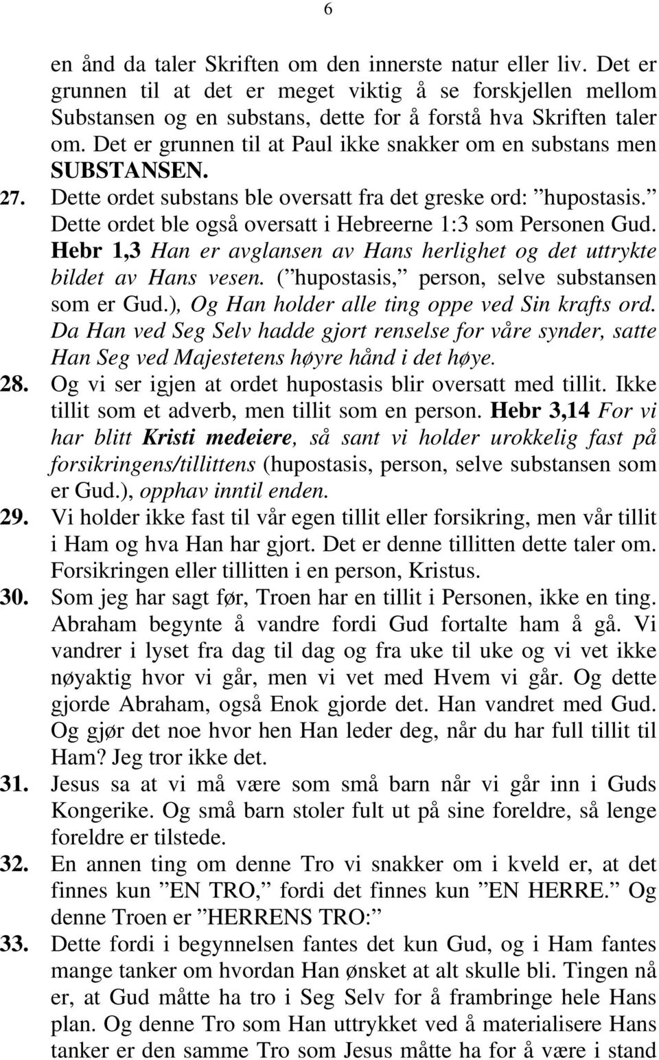 Dette ordet ble også oversatt i Hebreerne 1:3 som Personen Gud. Hebr 1,3 Han er avglansen av Hans herlighet og det uttrykte bildet av Hans vesen. ( hupostasis, person, selve substansen som er Gud.