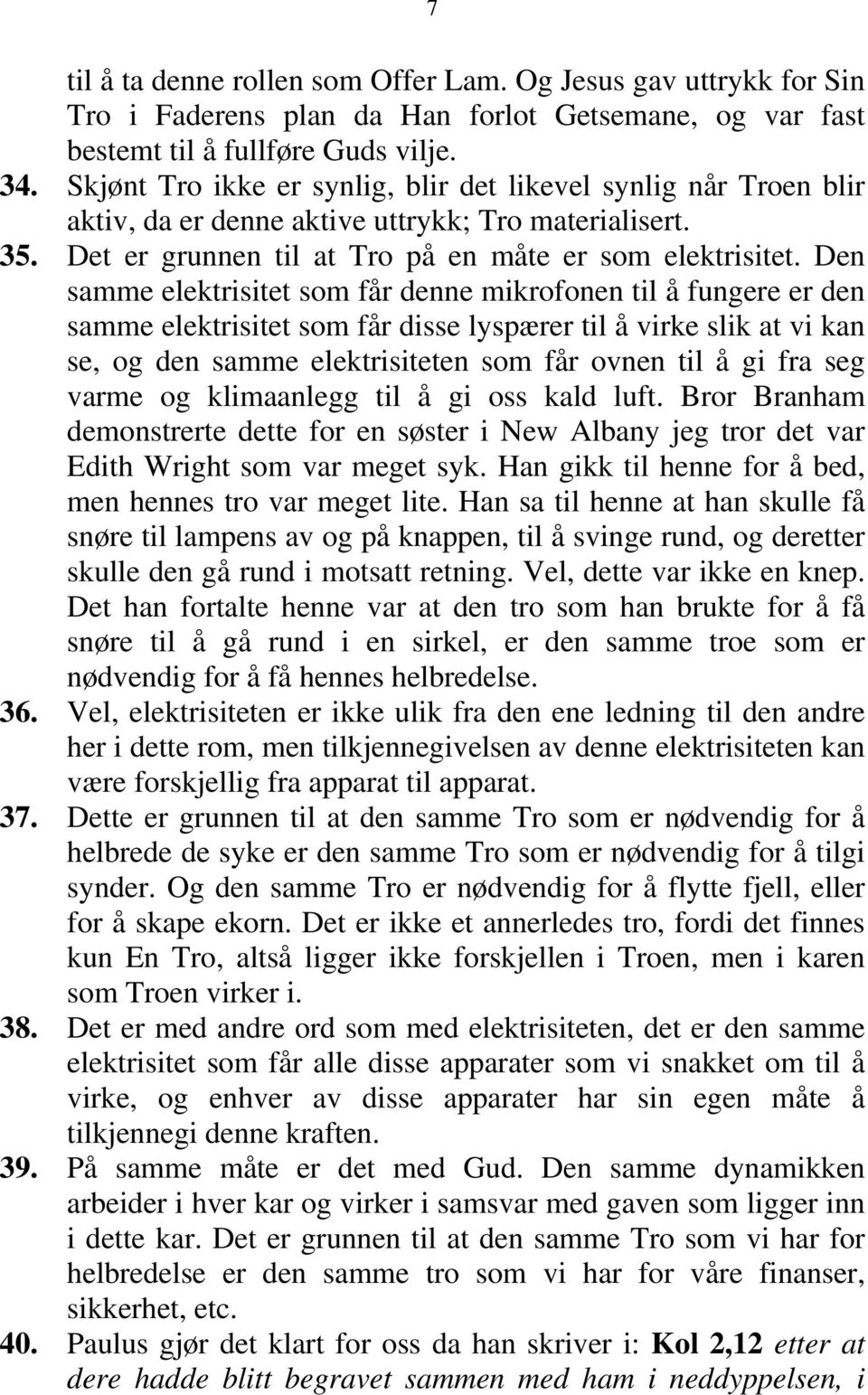 Den samme elektrisitet som får denne mikrofonen til å fungere er den samme elektrisitet som får disse lyspærer til å virke slik at vi kan se, og den samme elektrisiteten som får ovnen til å gi fra