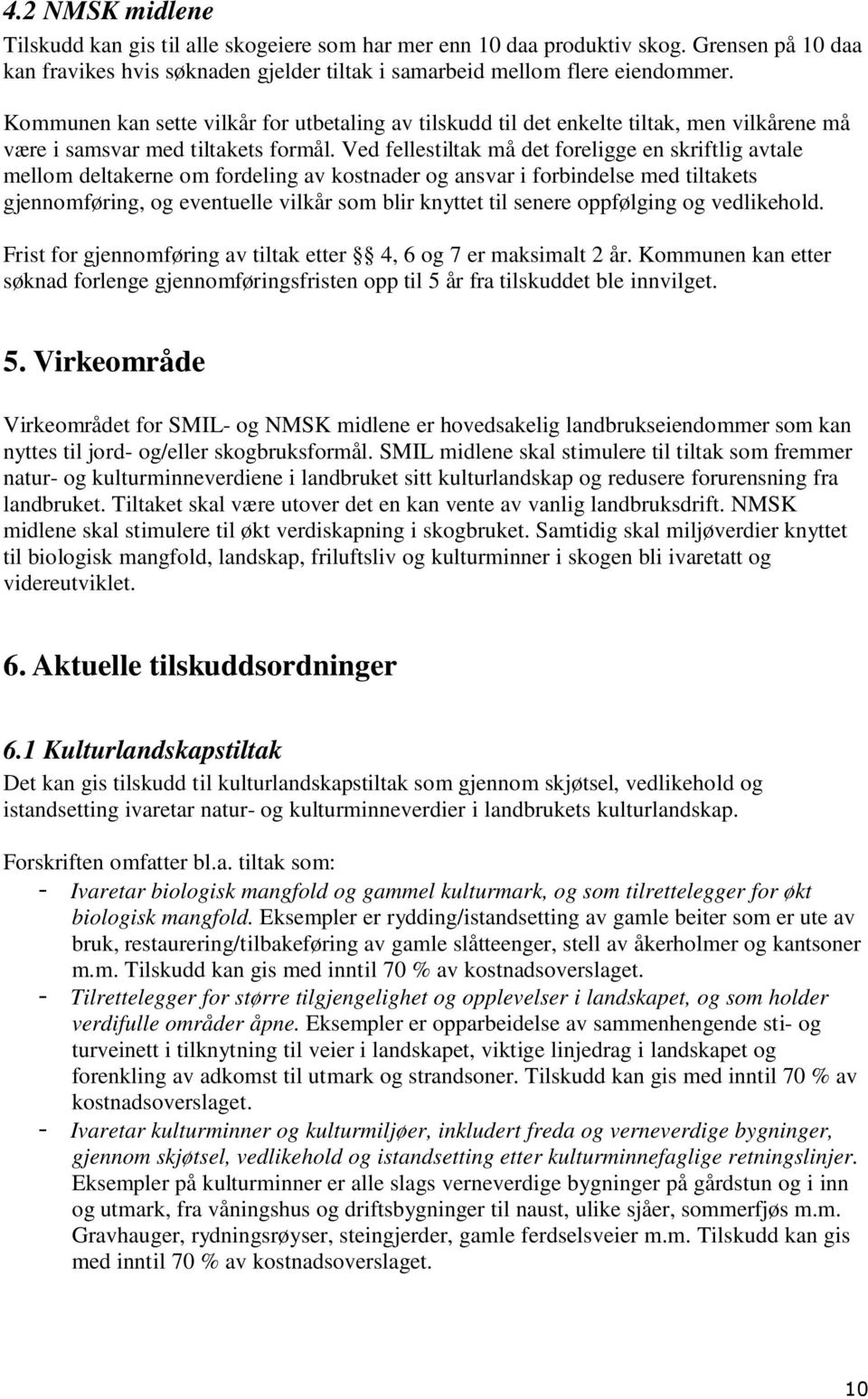 Ved fellestiltak må det foreligge en skriftlig avtale mellom deltakerne om fordeling av kostnader og ansvar i forbindelse med tiltakets gjennomføring, og eventuelle vilkår som blir knyttet til senere