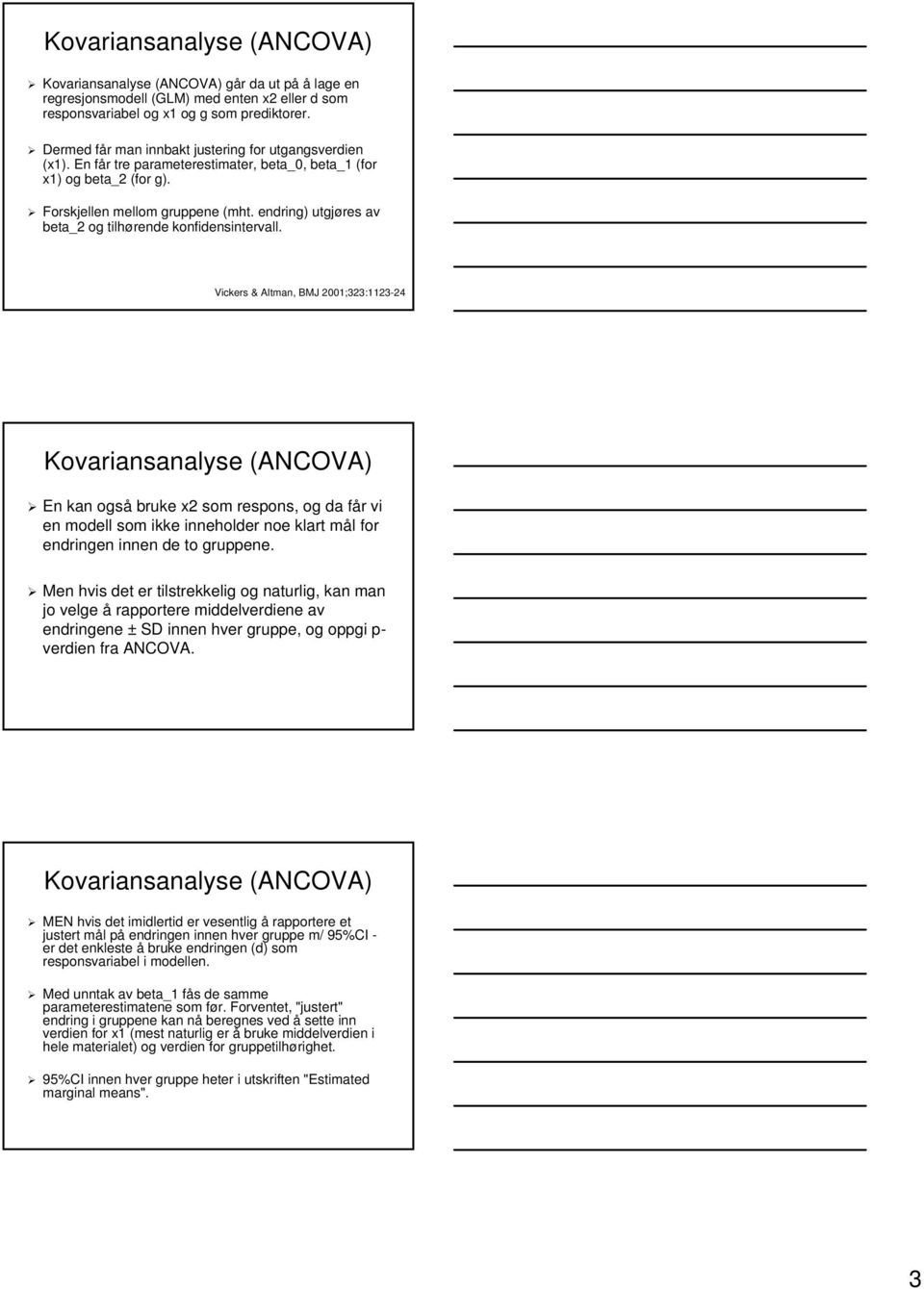 Vickers & Altman, BMJ 2001;323:1123-24 En kan også bruke x2 som respons, og da får f r vi en modell som ikke inneholder noe klart mål m l for endringen innen de to ne.