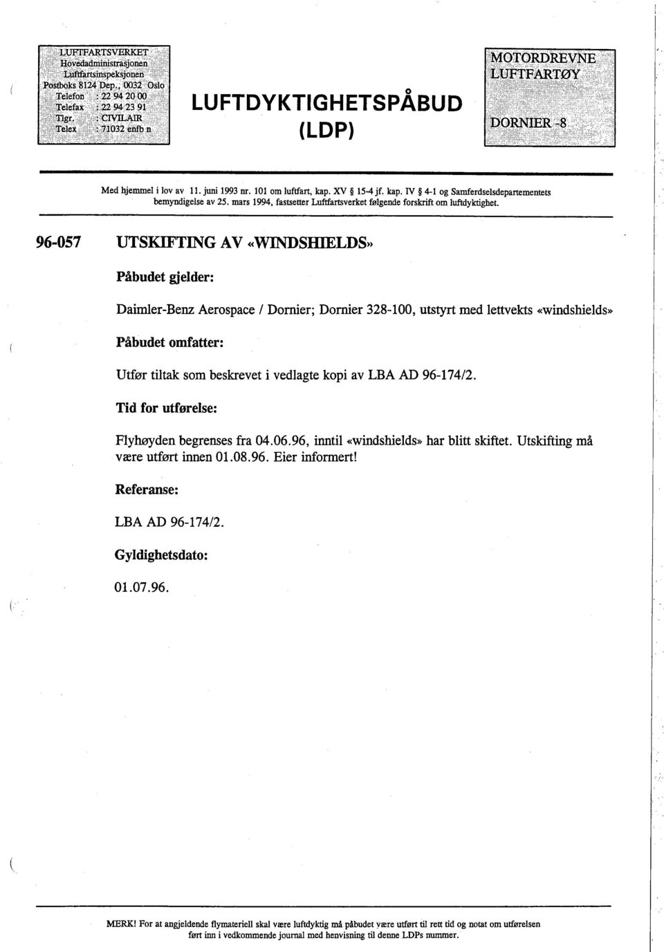 96-057 UTSKITING AV WISHILDS)) Påbudet gjelder: Daimer-Benz Aerospace / Dorner; Dorner 328-100, utstyrt med lettvekts windshields)) Påbudet omfatter: Utfør tilta som beskrevet i vedlagte kopi av LBA