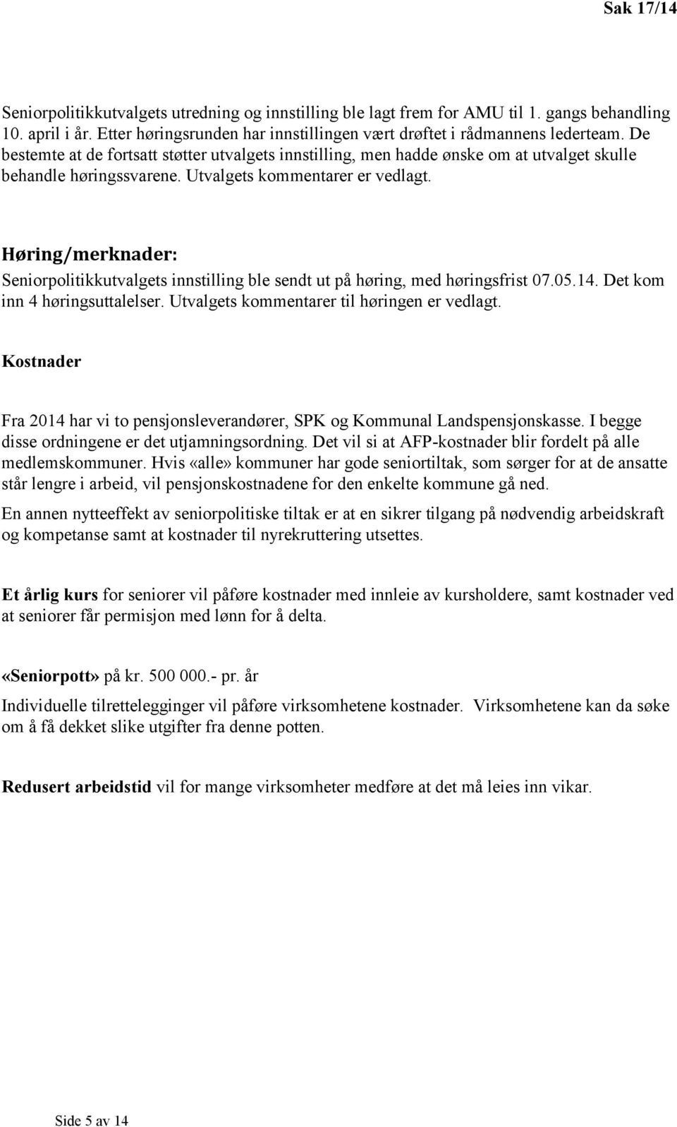 Høring/merknader: Seniorpolitikkutvalgets innstilling ble sendt ut på høring, med høringsfrist 07.05.14. Det kom inn 4 høringsuttalelser. Utvalgets kommentarer til høringen er vedlagt.