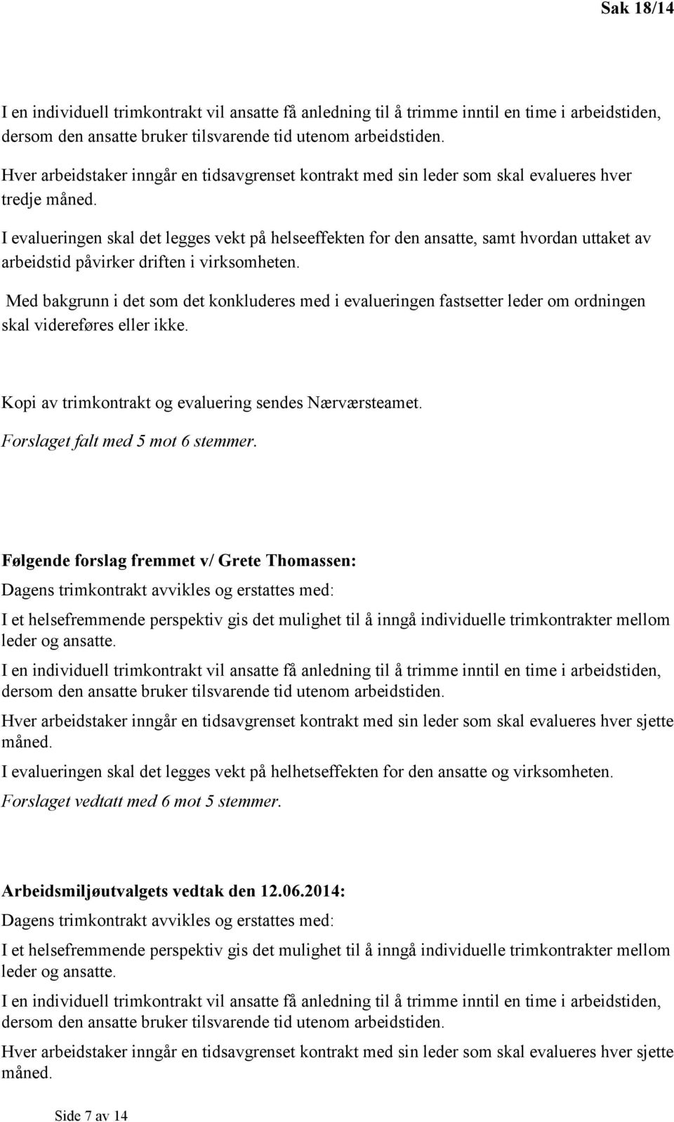 I evalueringen skal det legges vekt på helseeffekten for den ansatte, samt hvordan uttaket av arbeidstid påvirker driften i virksomheten.