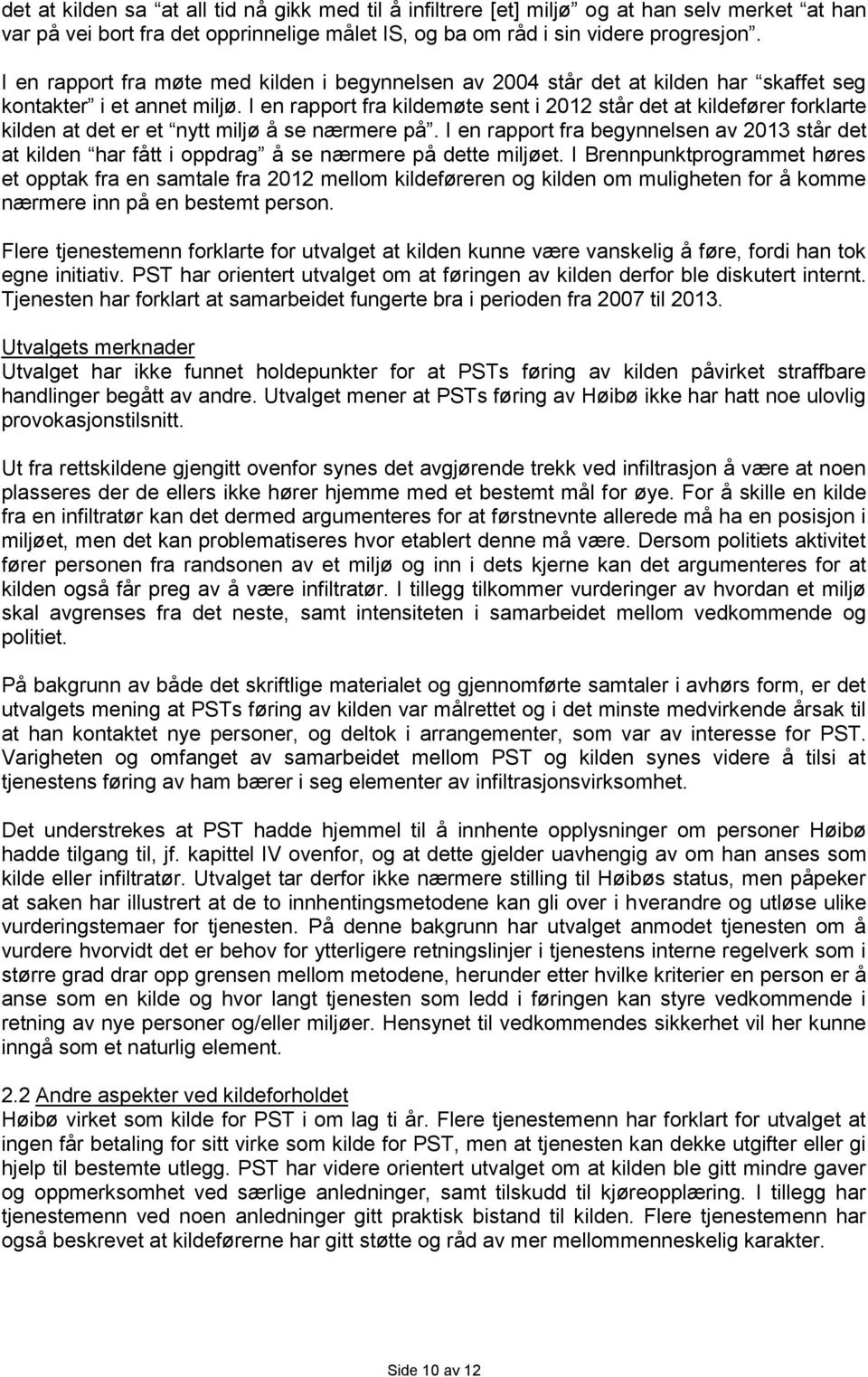 I en rapport fra kildemøte sent i 2012 står det at kildefører forklarte kilden at det er et nytt miljø å se nærmere på.