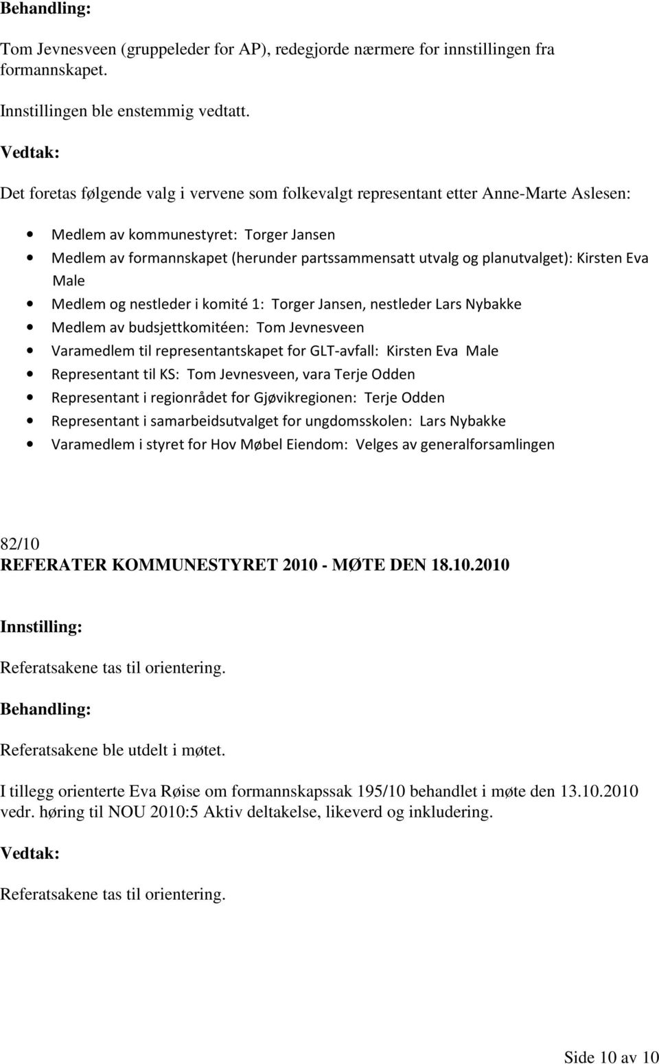 planutvalget): Kirsten Eva Male Medlem og nestleder i komité 1: Torger Jansen, nestleder Lars Nybakke Medlem av budsjettkomitéen: Tom Jevnesveen Varamedlem til representantskapet for GLT-avfall: