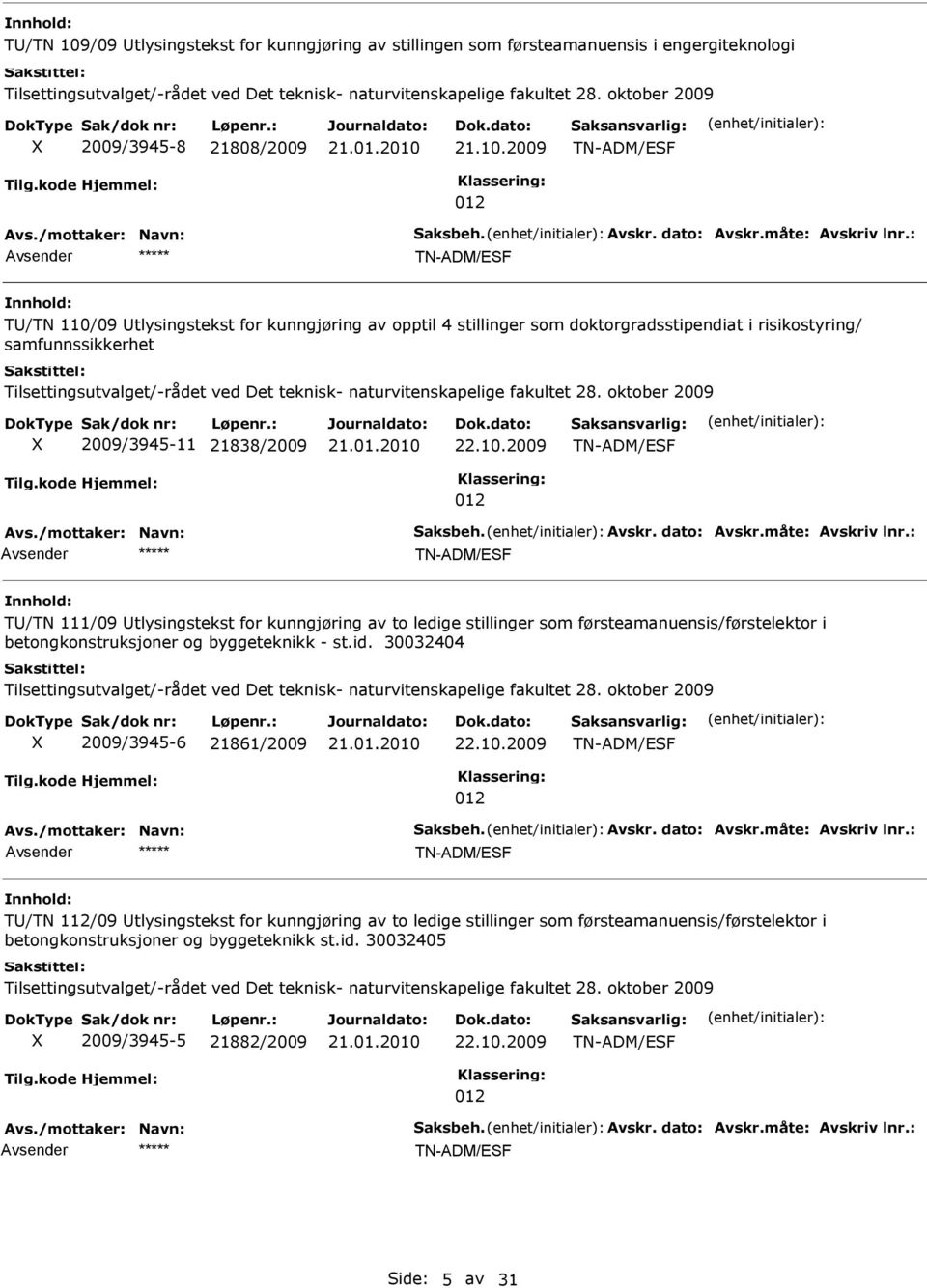 2009 TN-ADM/EF 012 TN-ADM/EF T/TN 110/09 tlysingstekst for kunngjøring av opptil 4 stillinger som doktorgradsstipendiat i risikostyring/ samfunnssikkerhet Tilsettingsutvalget/-rådet ved Det teknisk-