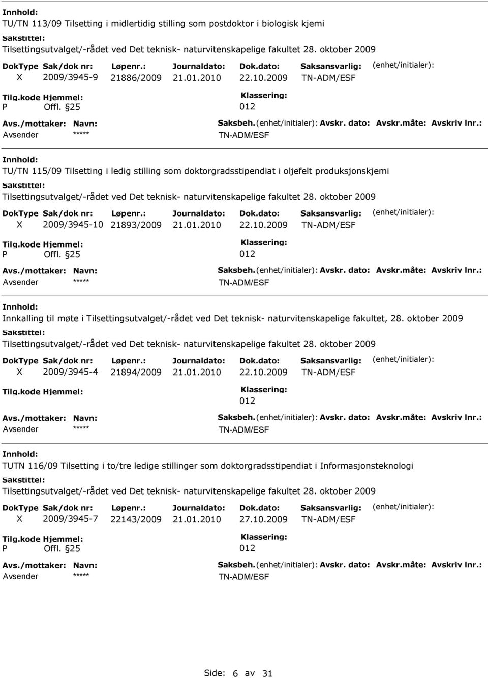 25 012 TN-ADM/EF T/TN 115/09 Tilsetting i ledig stilling som doktorgradsstipendiat i oljefelt produksjonskjemi Tilsettingsutvalget/-rådet ved Det teknisk- naturvitenskapelige fakultet 28.