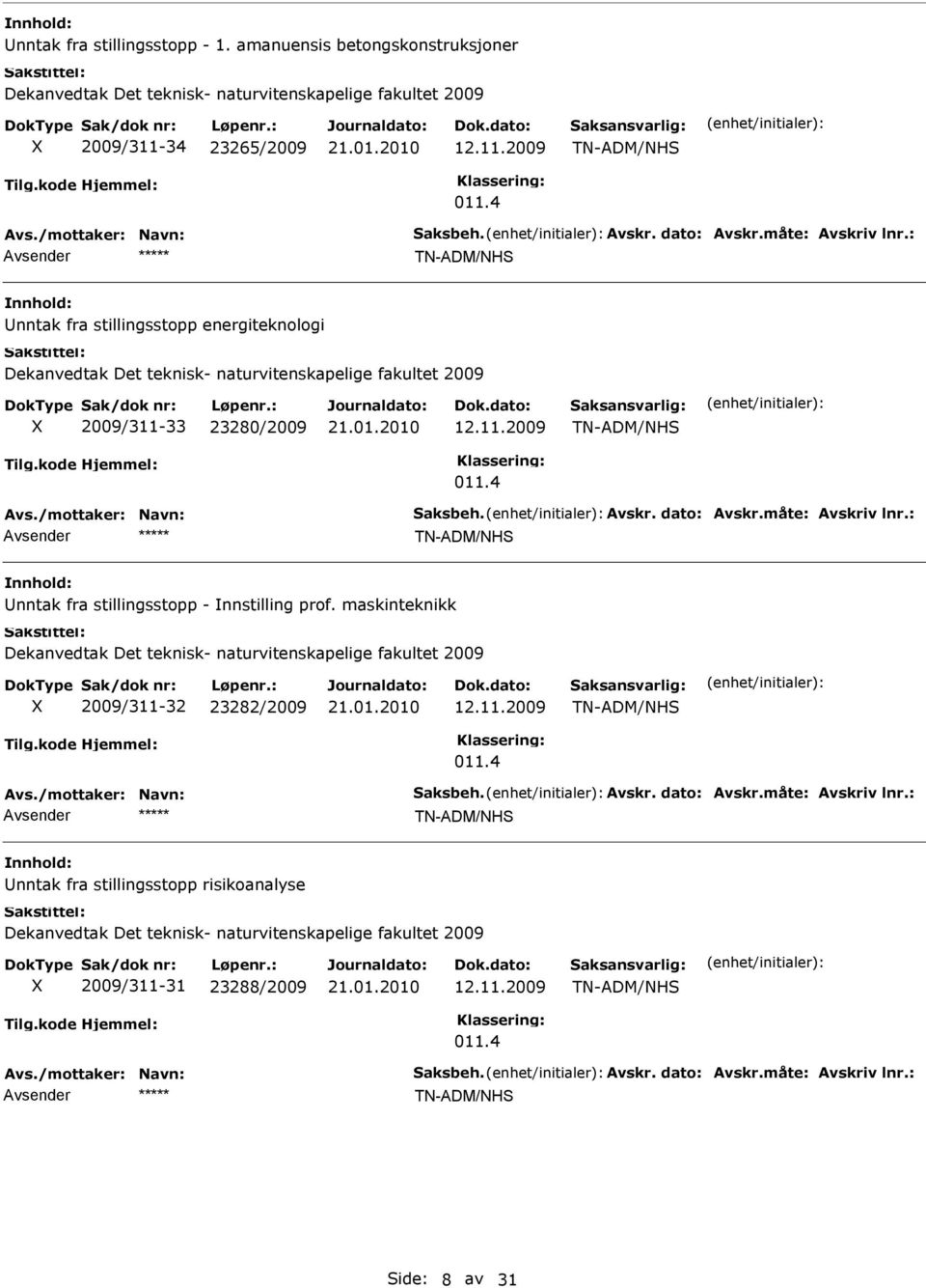 4 TN-ADM/NH nntak fra stillingsstopp - nnstilling prof. maskinteknikk Dekanvedtak Det teknisk- naturvitenskapelige fakultet 2009 2009/311-32 23282/2009 12.11.2009 TN-ADM/NH 011.