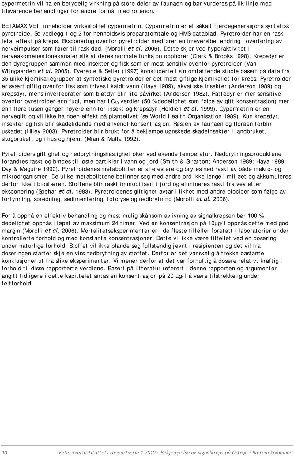 Pyretroider har en rask letal effekt på kreps. Eksponering ovenfor pyretroider medfører en irreversibel endring i overføring av nerveimpulser som fører til rask død, (Morolli et al. 2006).