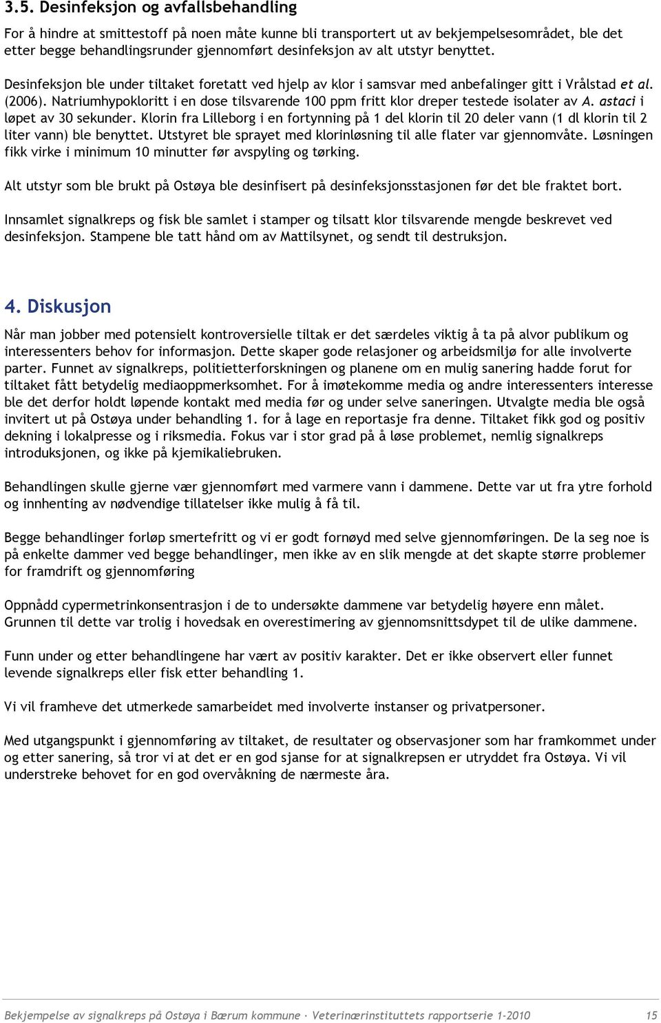 Natriumhypokloritt i en dose tilsvarende 100 ppm fritt klor dreper testede isolater av A. astaci i løpet av 30 sekunder.