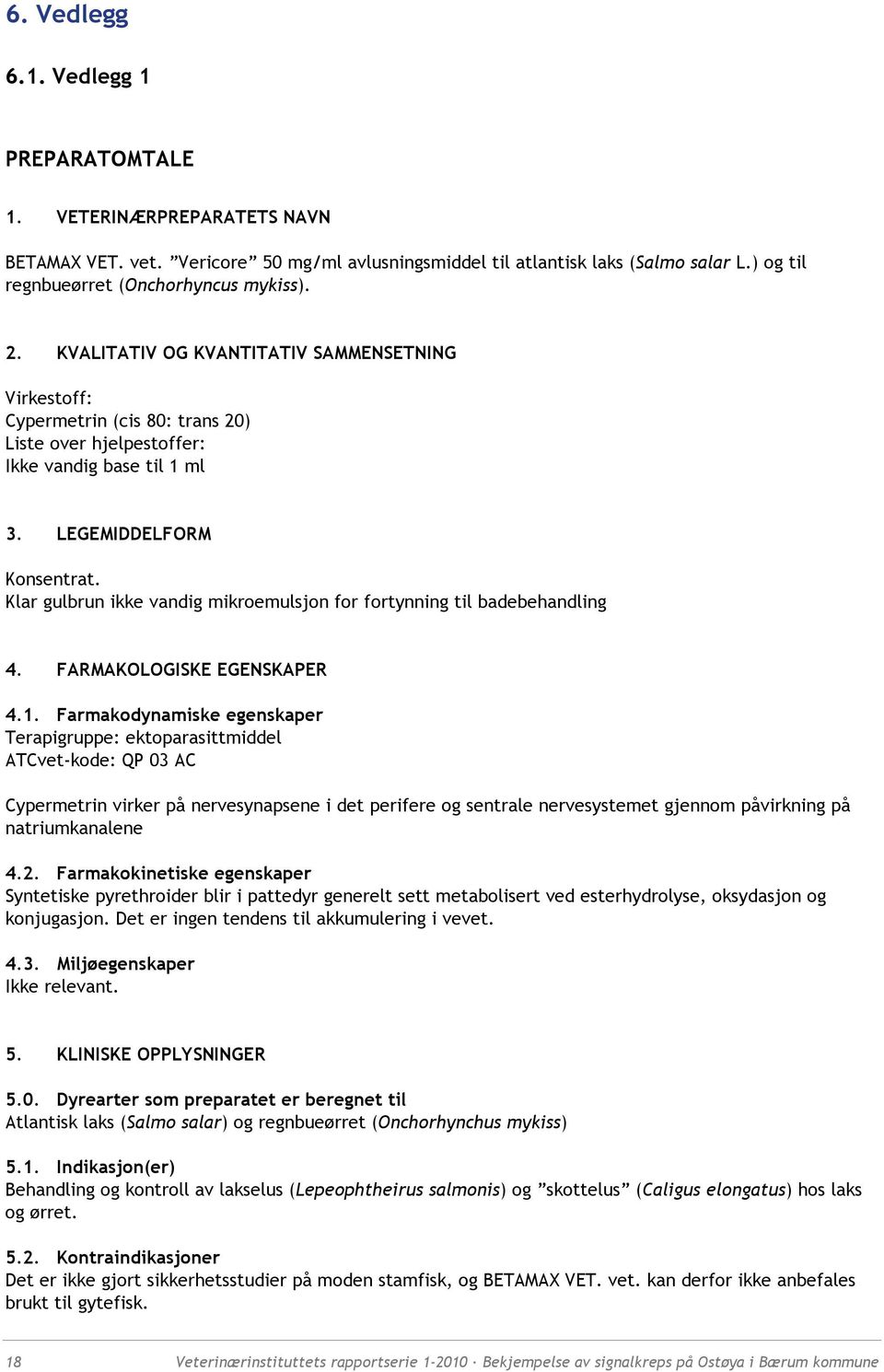 LEGEMIDDELFORM Konsentrat. Klar gulbrun ikke vandig mikroemulsjon for fortynning til badebehandling 4. FARMAKOLOGISKE EGENSKAPER 4.1.