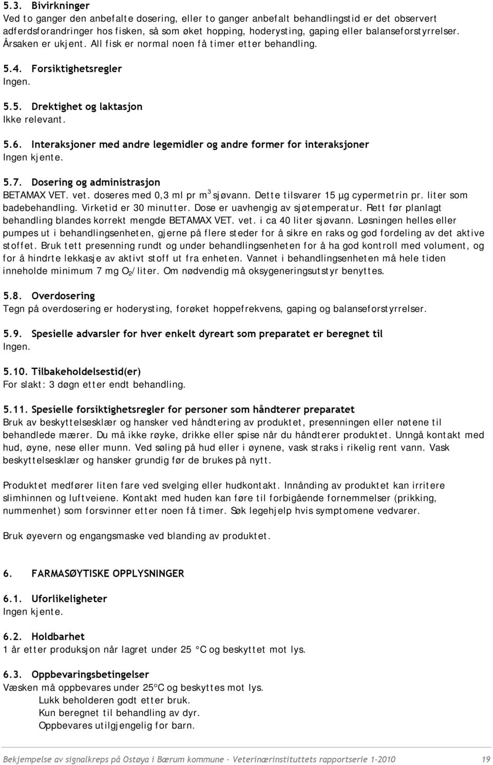 Interaksjoner med andre legemidler og andre former for interaksjoner Ingen kjente. 5.7. Dosering og administrasjon BETAMAX VET. vet. doseres med 0,3 ml pr m 3 sjøvann.