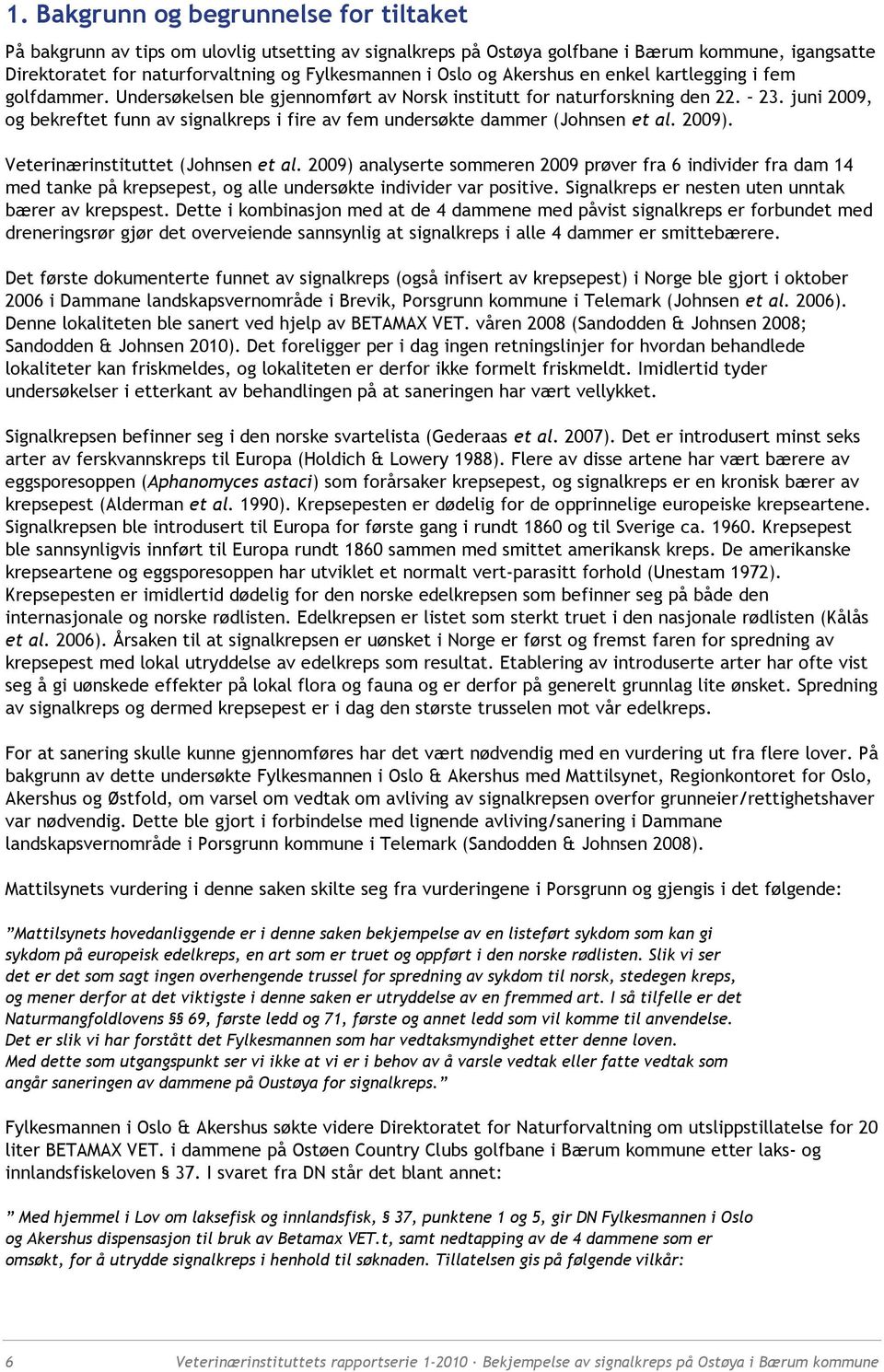 juni 2009, og bekreftet funn av signalkreps i fire av fem undersøkte dammer (Johnsen et al. 2009). Veterinærinstituttet (Johnsen et al.