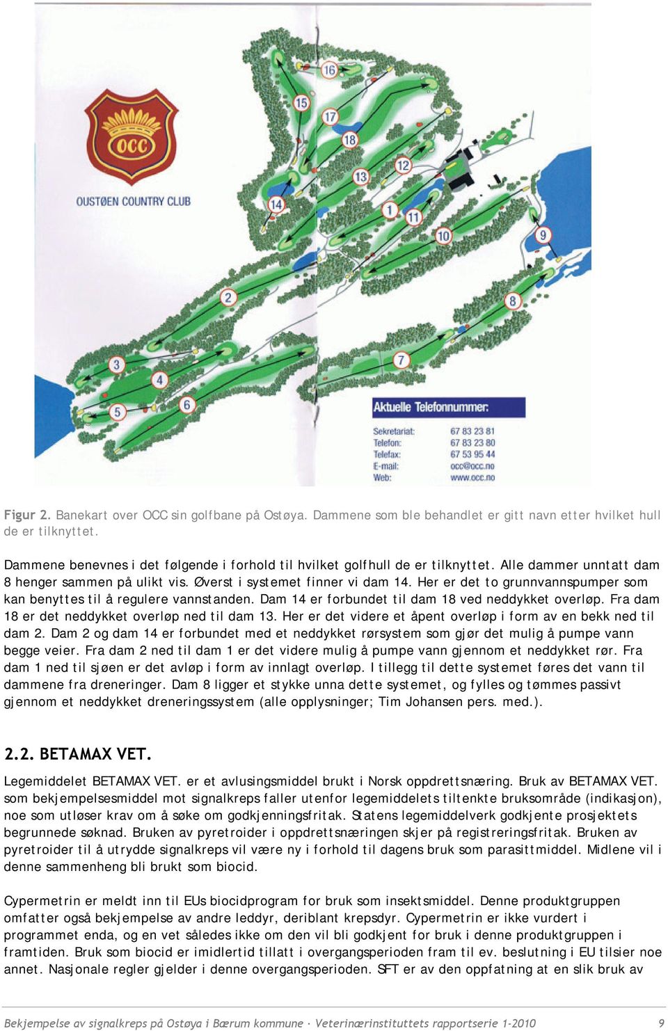 Her er det to grunnvannspumper som kan benyttes til å regulere vannstanden. Dam 14 er forbundet til dam 18 ved neddykket overløp. Fra dam 18 er det neddykket overløp ned til dam 13.