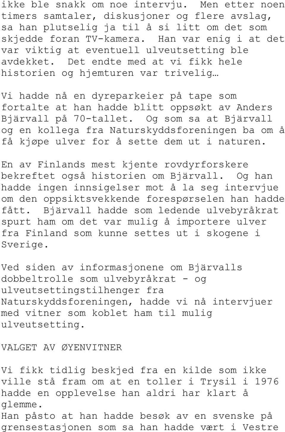 Det endte med at vi fikk hele historien og hjemturen var trivelig Vi hadde nå en dyreparkeier på tape som fortalte at han hadde blitt oppsøkt av Anders Bjärvall på 70-tallet.