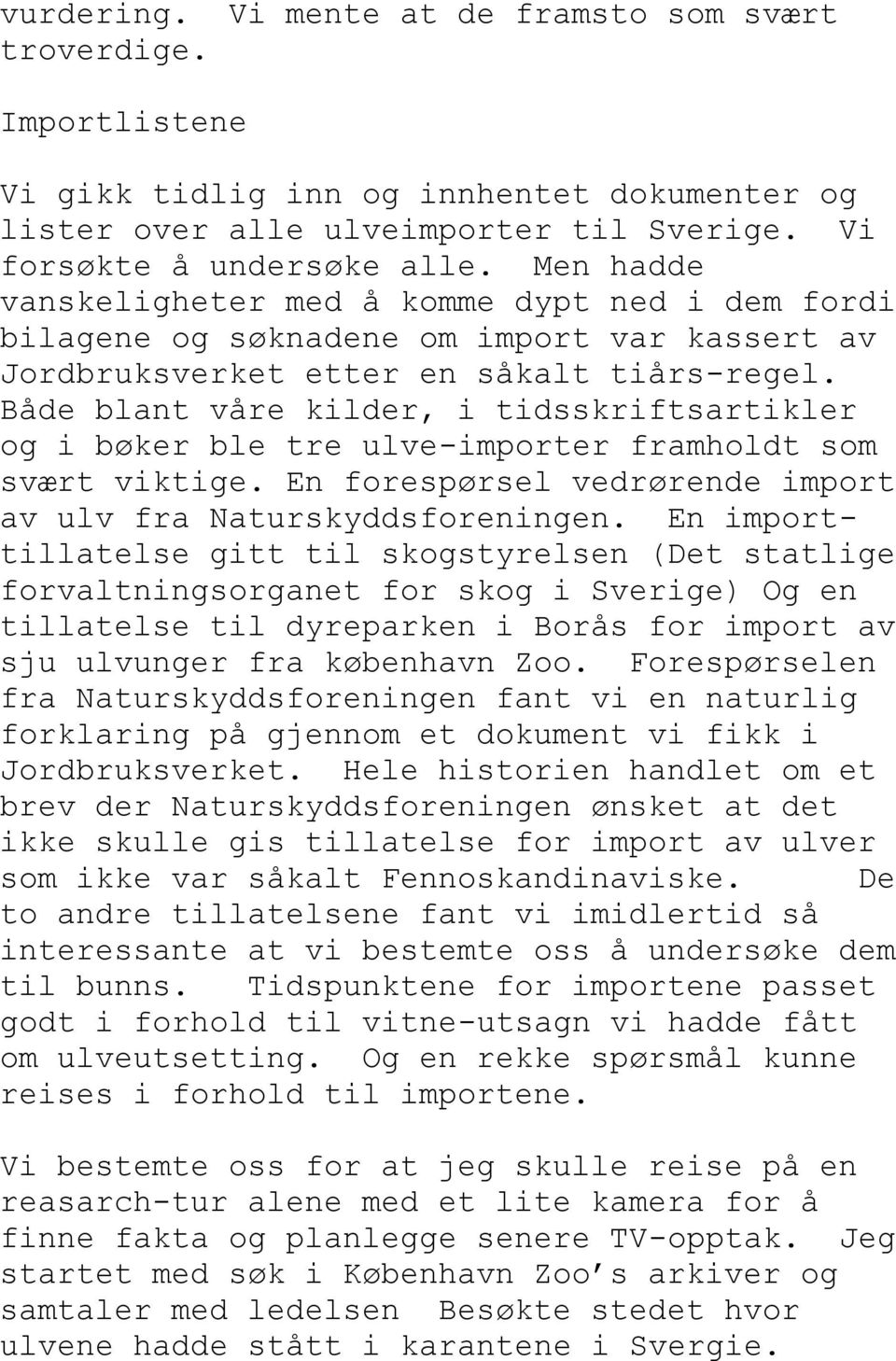 Både blant våre kilder, i tidsskriftsartikler og i bøker ble tre ulve-importer framholdt som svært viktige. En forespørsel vedrørende import av ulv fra Naturskyddsforeningen.