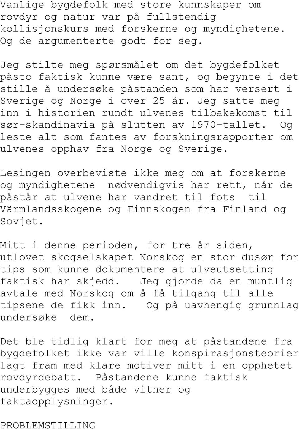 Jeg satte meg inn i historien rundt ulvenes tilbakekomst til sør-skandinavia på slutten av 1970-tallet. Og leste alt som fantes av forskningsrapporter om ulvenes opphav fra Norge og Sverige.