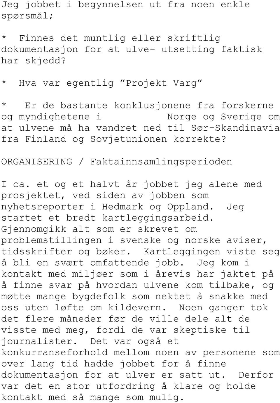 korrekte? ORGANISERING / Faktainnsamlingsperioden I ca. et og et halvt år jobbet jeg alene med prosjektet, ved siden av jobben som nyhetsreporter i Hedmark og Oppland.