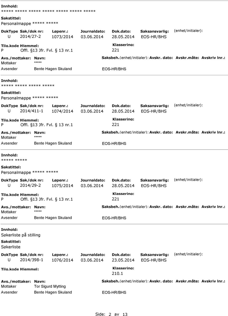 måte: Avskriv lnr.: ***** ***** ersonalmappe ***** ***** 2014/29-2 1075/2014 28.05.2014 Avs./mottaker: Navn: Saksbeh. Avskr. dato: Avskr.måte: Avskriv lnr.: Søkerliste på stilling Søkerliste 2014/398-1 1076/2014 23.