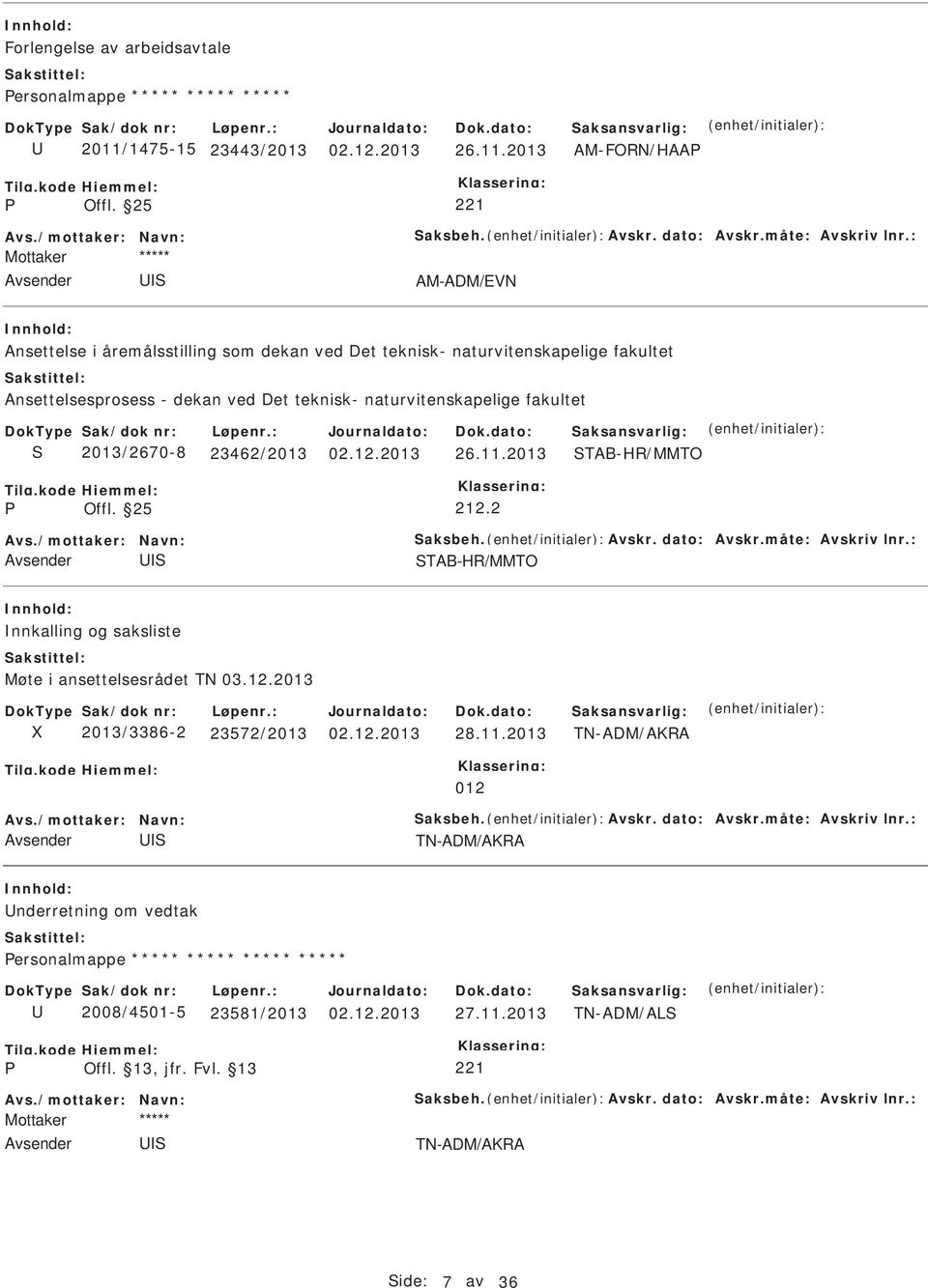 2013 26.11.2013 TAB-HR/MMTO Offl. 25 212.2 Avs./mottaker: Navn: aksbeh. Avskr. dato: Avskr.måte: Avskriv lnr.: TAB-HR/MMTO nnkalling og saksliste Møte i ansettelsesrådet TN 03.12.2013 2013/3386-2 23572/2013 02.