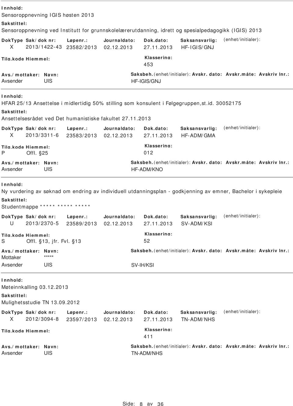 11.2013 2013/3311-6 23583/2013 02.12.2013 27.11.2013 HF-ADM/GMA Offl. 25 012 Avs./mottaker: Navn: aksbeh. Avskr. dato: Avskr.måte: Avskriv lnr.