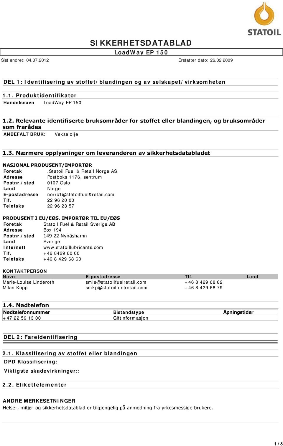 Nærmere opplysninger om leverandøren av sikkerhetsdatabladet NASJONAL PRODUSENT/IMPORTØR Foretak.Statoil Fuel & Retail Norge AS Adresse Postboks 1176, sentrum Postnr.