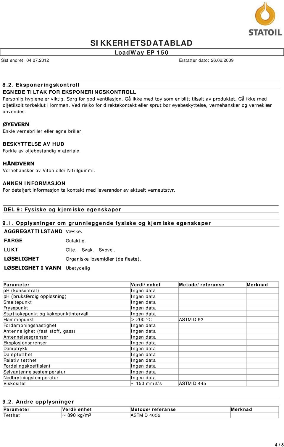 BESKYTTELSE AV HUD Forkle av oljebestandig materiale. HÅNDVERN Vernehansker av Viton eller Nitrilgummi. ANNEN INFORMASJON For detaljert informasjon ta kontakt med leverandør av aktuelt verneutstyr.