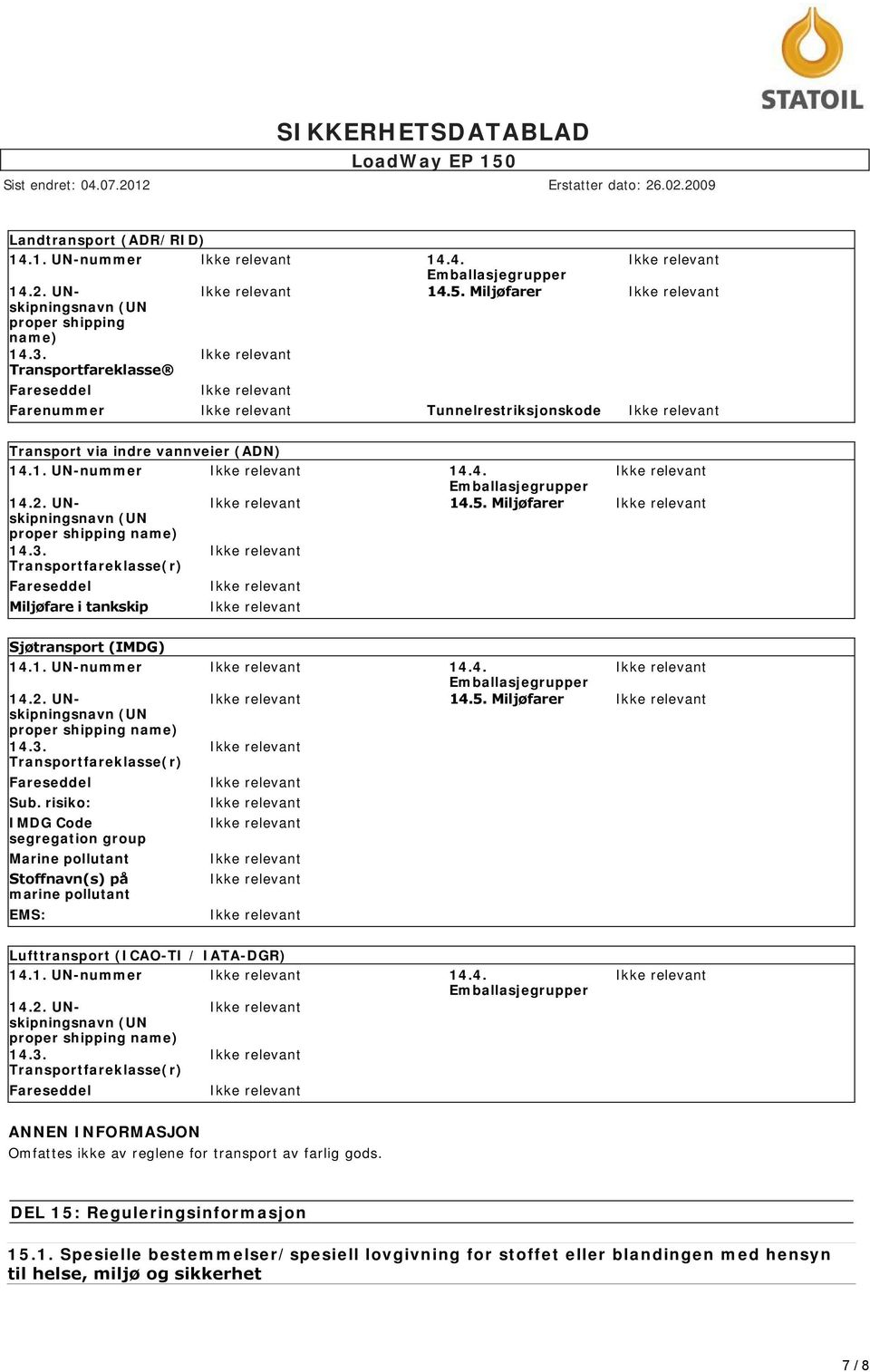 Miljøfarer (UN proper shipping name) 14.3. Transportfareklasse(r) Fareseddel Miljøfare i tankskip Sjøtransport (IMDG) 14.1. UN-nummer 14.4. Emballasjegrupper 14.2. UNskipningsnavn 14.5.