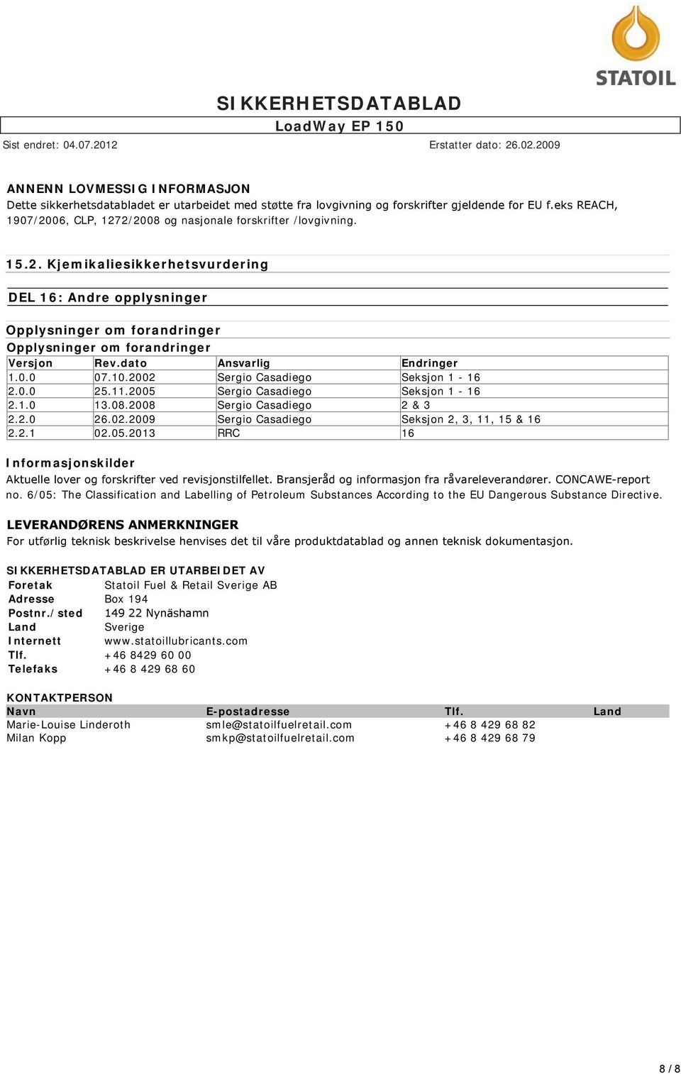 dato Ansvarlig Endringer 1.0.0 07.10.2002 Sergio Casadiego Seksjon 1-16 2.0.0 25.11.2005 Sergio Casadiego Seksjon 1-16 2.1.0 13.08.2008 Sergio Casadiego 2 & 3 2.2.0 26.02.2009 Sergio Casadiego Seksjon 2, 3, 11, 15 & 16 2.