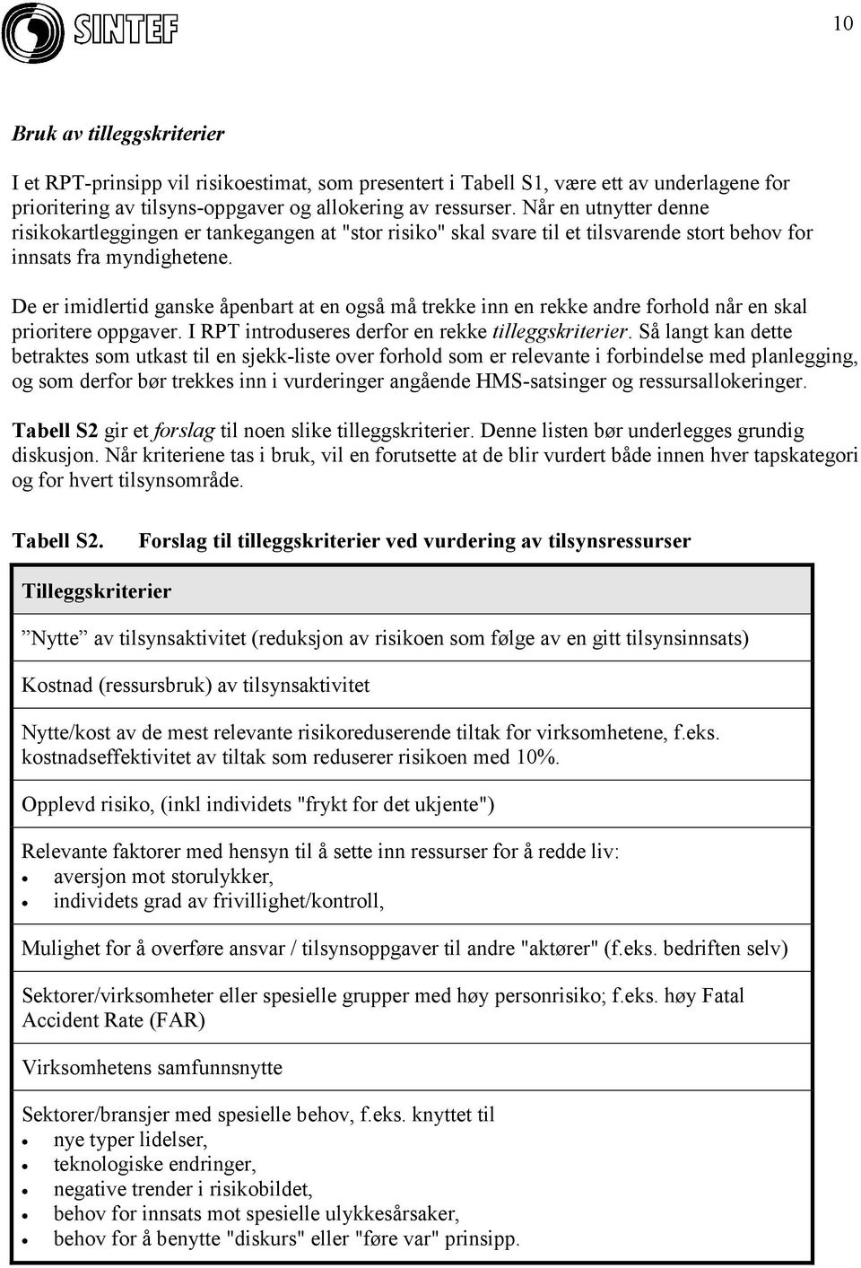 De er imidlertid ganske åpenbart at en også må trekke inn en rekke andre forhold når en skal prioritere oppgaver. I RPT introduseres derfor en rekke tilleggskriterier.