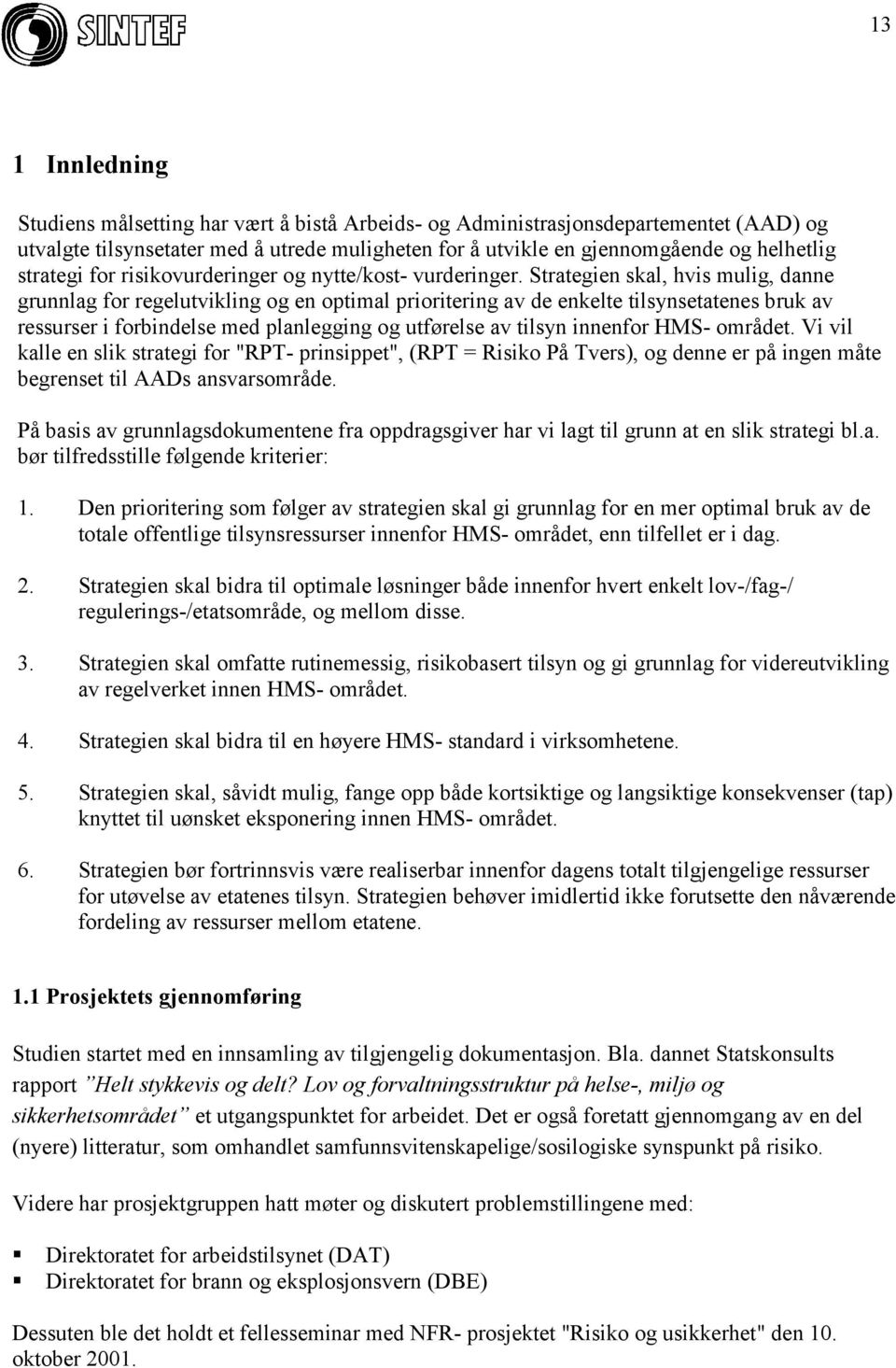 Strategien skal, hvis mulig, danne grunnlag for regelutvikling og en optimal prioritering av de enkelte tilsynsetatenes bruk av ressurser i forbindelse med planlegging og utførelse av tilsyn innenfor