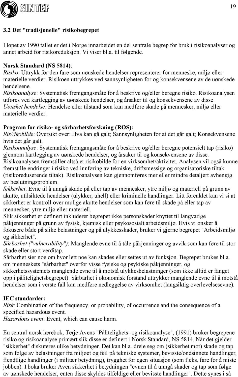 Risikoen uttrykkes ved sannsynligheten for og konsekvensene av de uønskede hendelsene. Risikoanalyse: Systematisk fremgangsmåte for å beskrive og/eller beregne risiko.