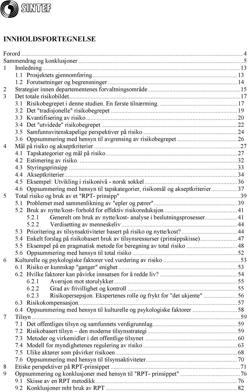 ..19 3.3 Kvantifisering av risiko...20 3.4 Det "utvidede" risikobegrepet...22 3.5 Samfunnsvitenskapelige perspektiver på risiko...24 3.6 Oppsummering med hensyn til avgrensing av risikobegrepet.