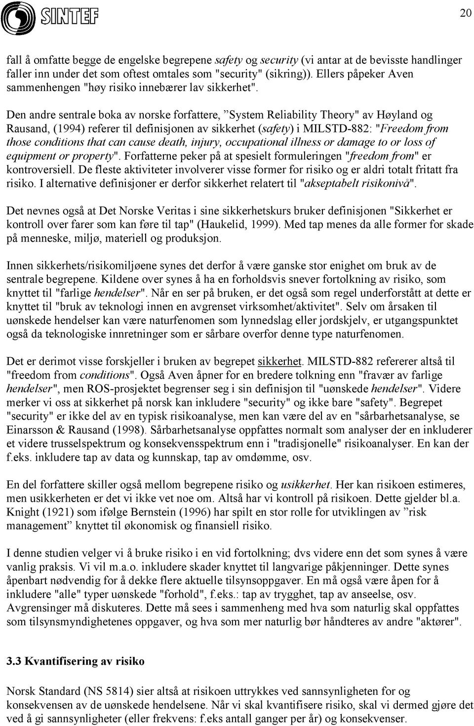 Den andre sentrale boka av norske forfattere, System Reliability Theory" av Høyland og Rausand, (1994) referer til definisjonen av sikkerhet (safety) i MILSTD-882: "Freedom from those conditions that