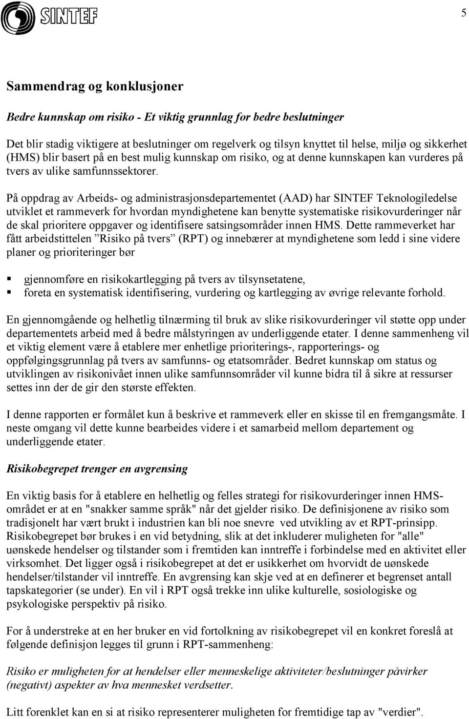 På oppdrag av Arbeids- og administrasjonsdepartementet (AAD) har SINTEF Teknologiledelse utviklet et rammeverk for hvordan myndighetene kan benytte systematiske risikovurderinger når de skal