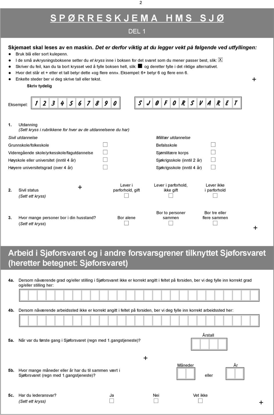 i det riktige alternativet. Hvor det står et etter et tall betyr dette «og flere enn». Eksempel: 6 betyr 6 og flere enn 6. Enkelte steder ber vi deg skrive tall eller tekst.