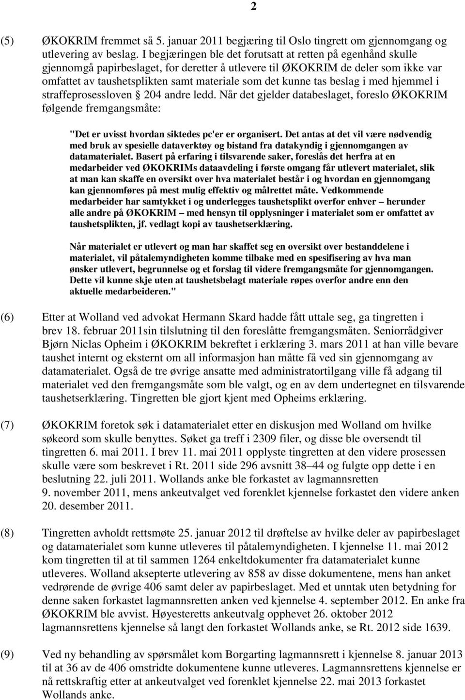 kunne tas beslag i med hjemmel i straffeprosessloven 204 andre ledd. Når det gjelder databeslaget, foreslo ØKOKRIM følgende fremgangsmåte: "Det er uvisst hvordan siktedes pc'er er organisert.