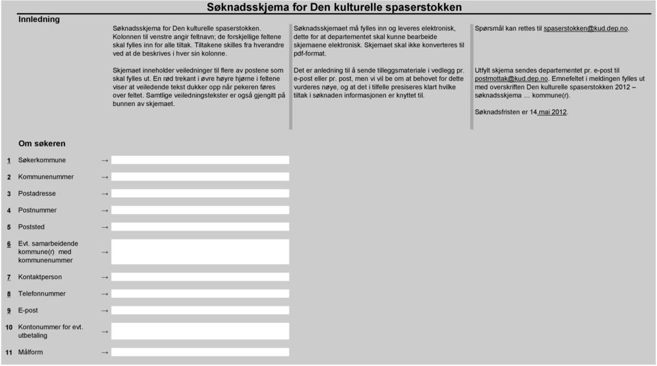 Søknadsskjema for Den kulturelle spaserstokken Søknadsskjemaet må fylles inn og leveres elektronisk, dette for at departementet skal kunne bearbeide skjemaene elektronisk.