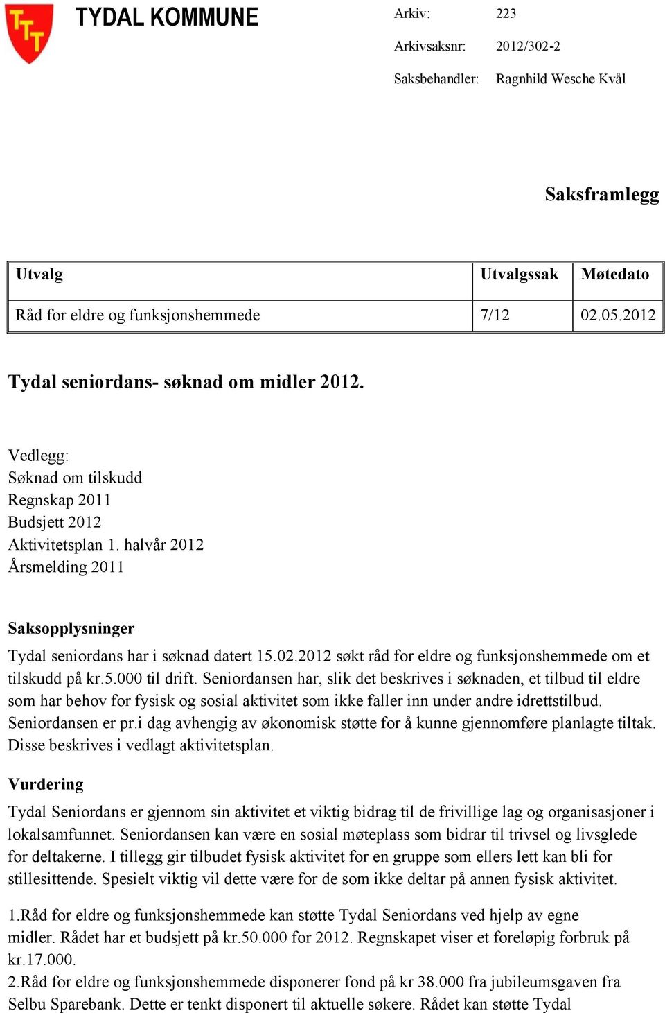 halvår 2012 Årsmelding 2011 Saksopplysninger Tydal seniordans har i søknad datert 15.02.2012 søkt råd for eldre og funksjonshemmede om et tilskudd på kr.5.000 til drift.