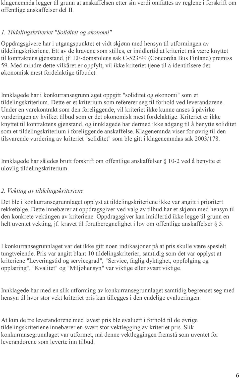 Ett av de kravene som stilles, er imidlertid at kriteriet må være knyttet til kontraktens gjenstand, jf. EF-domstolens sak C-523/99 (Concordia Bus Finland) premiss 59.