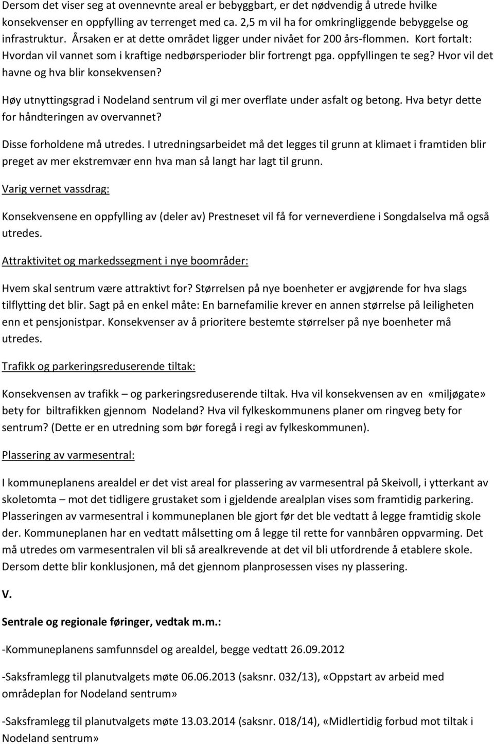 Hvor vil det havne og hva blir konsekvensen? Høy utnyttingsgrad i Nodeland sentrum vil gi mer overflate under asfalt og betong. Hva betyr dette for håndteringen av overvannet?